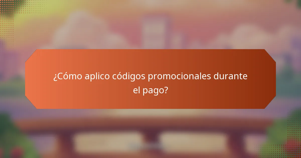 ¿Cómo aplico códigos promocionales durante el pago?