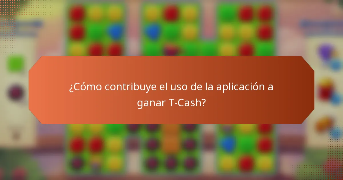 ¿Cómo contribuye el uso de la aplicación a ganar T-Cash?