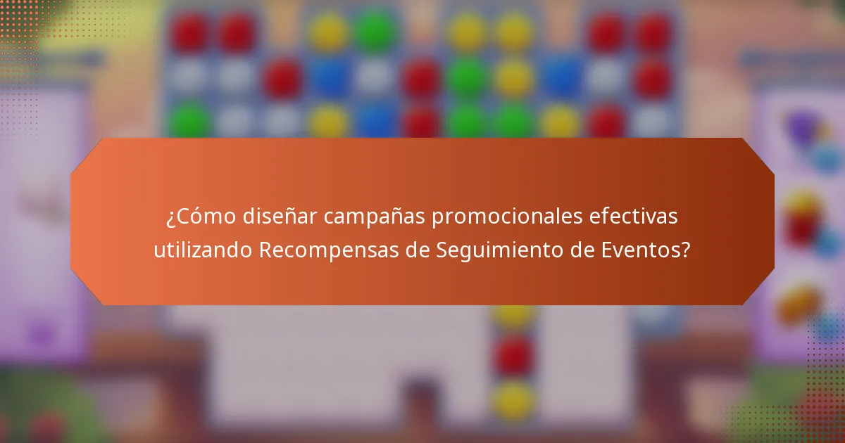 ¿Cómo diseñar campañas promocionales efectivas utilizando Recompensas de Seguimiento de Eventos?