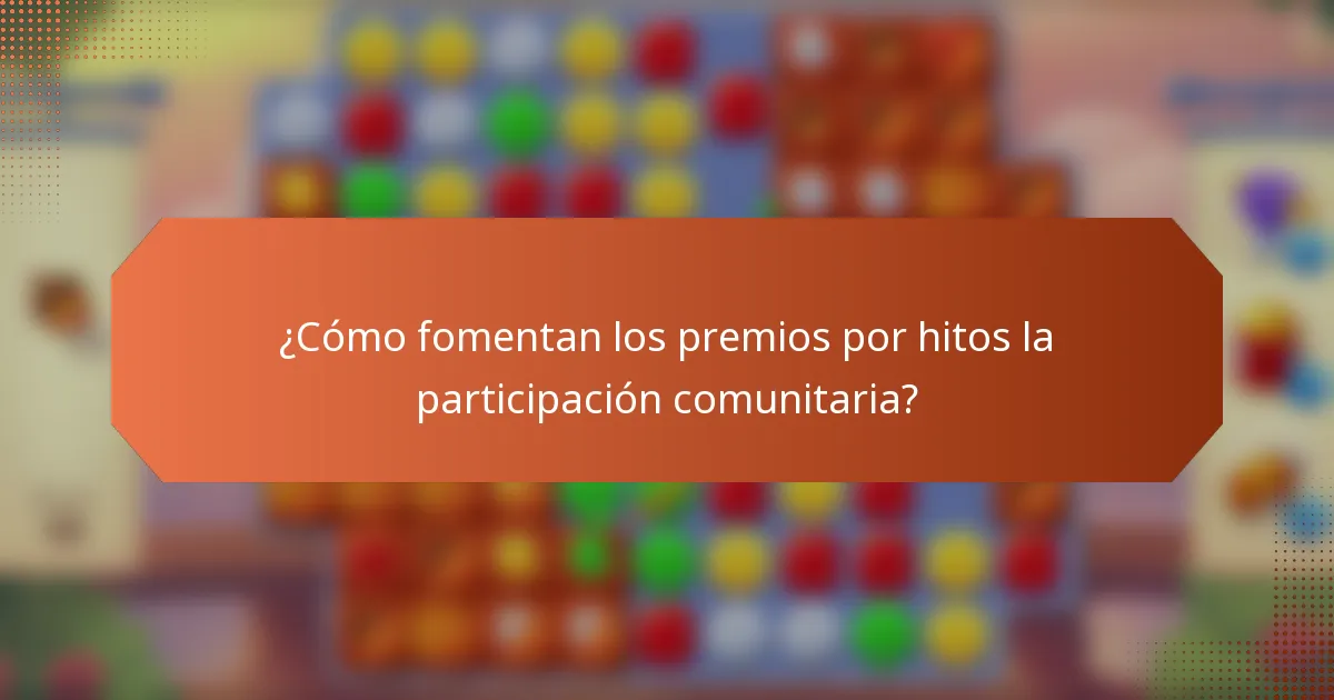 ¿Cómo fomentan los premios por hitos la participación comunitaria?