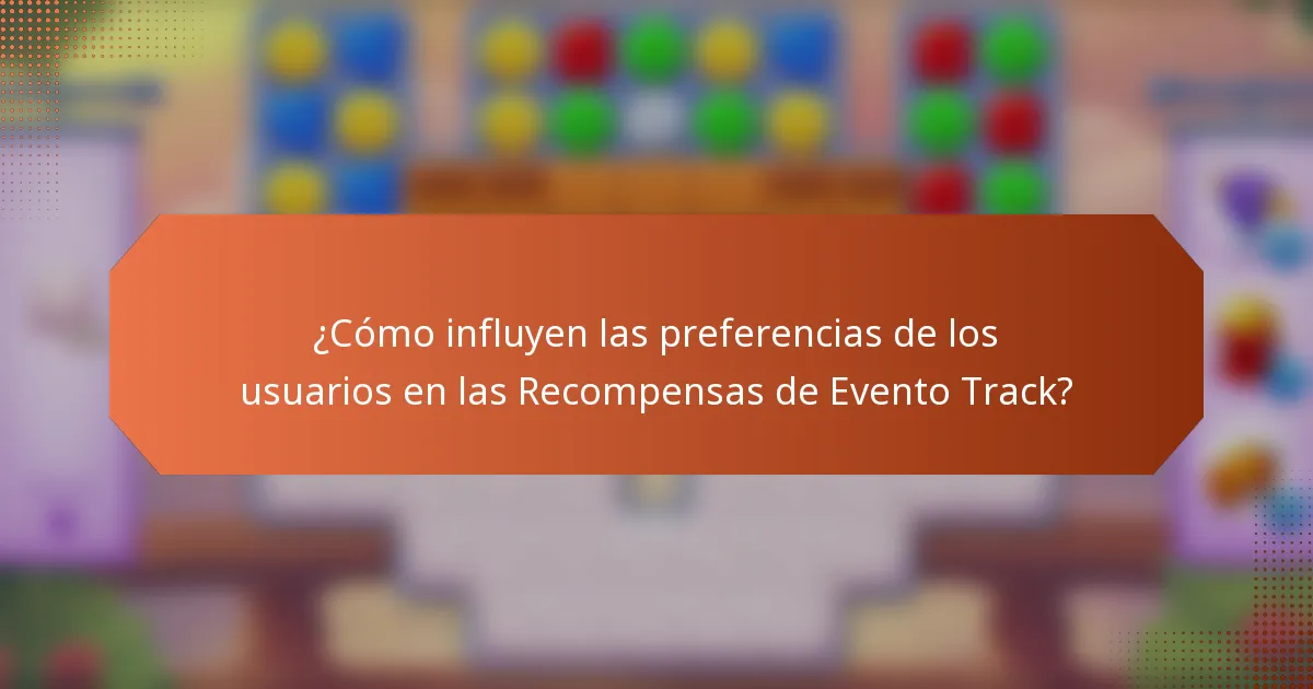 ¿Cómo influyen las preferencias de los usuarios en las Recompensas de Evento Track?