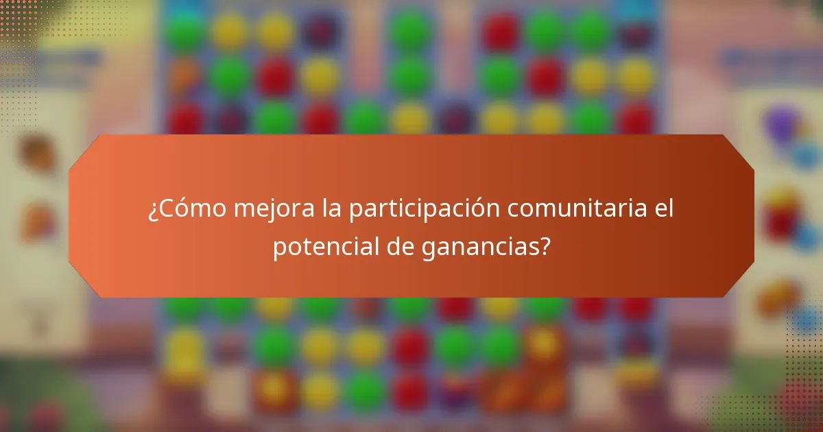 ¿Cómo mejora la participación comunitaria el potencial de ganancias?