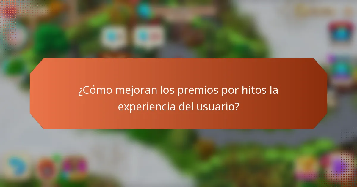 ¿Cómo mejoran los premios por hitos la experiencia del usuario?