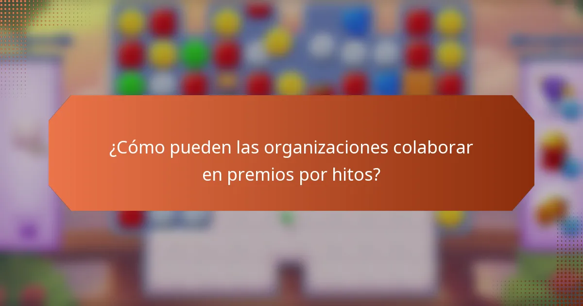 ¿Cómo pueden las organizaciones colaborar en premios por hitos?