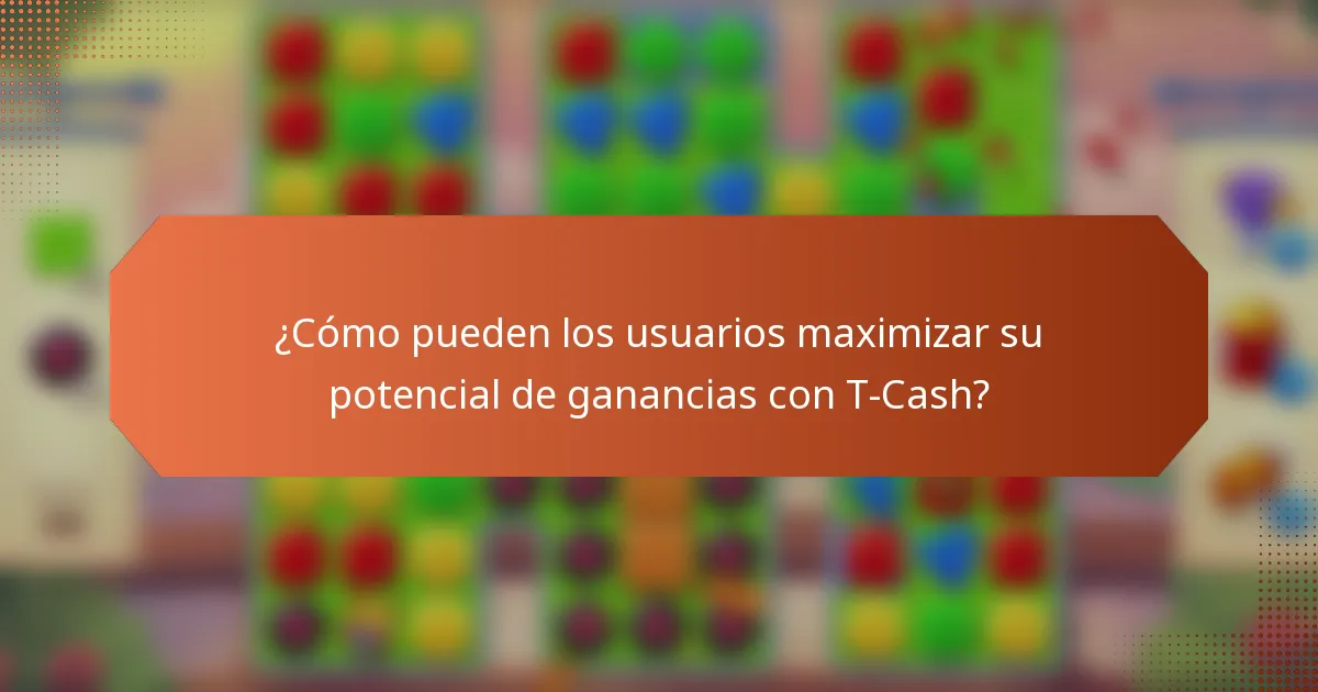 ¿Cómo pueden los usuarios maximizar su potencial de ganancias con T-Cash?
