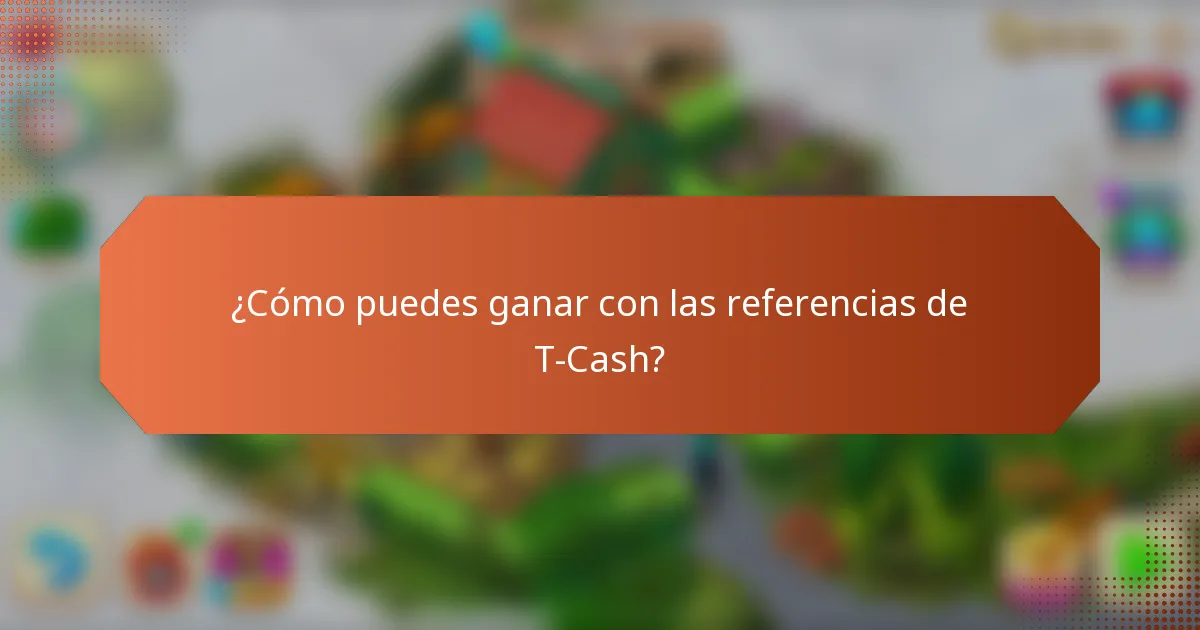 ¿Cómo puedes ganar con las referencias de T-Cash?