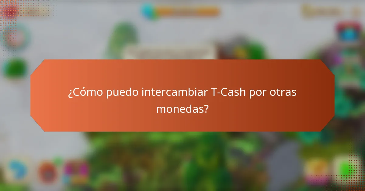¿Cómo puedo intercambiar T-Cash por otras monedas?