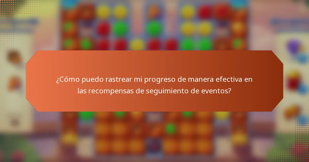 ¿Cómo puedo rastrear mi progreso de manera efectiva en las recompensas de seguimiento de eventos?