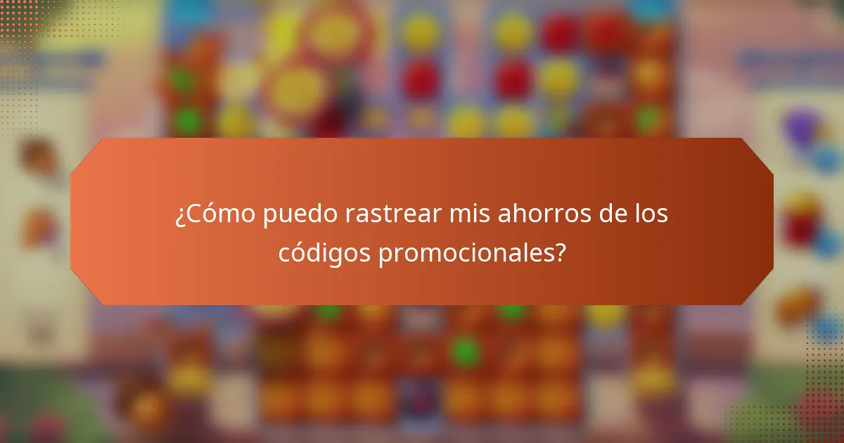 ¿Cómo puedo rastrear mis ahorros de los códigos promocionales?