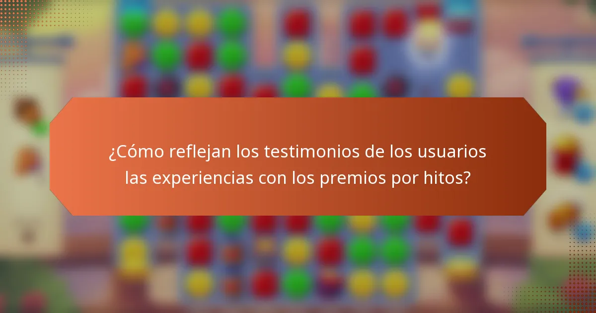 ¿Cómo reflejan los testimonios de los usuarios las experiencias con los premios por hitos?