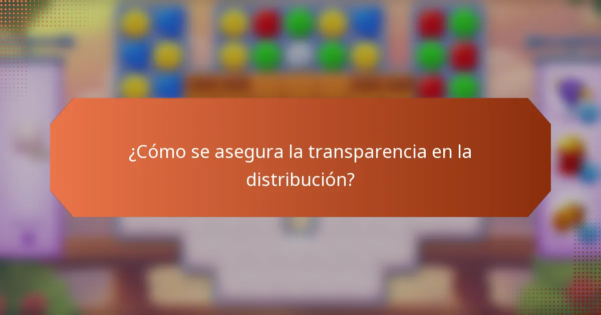 ¿Cómo se asegura la transparencia en la distribución?