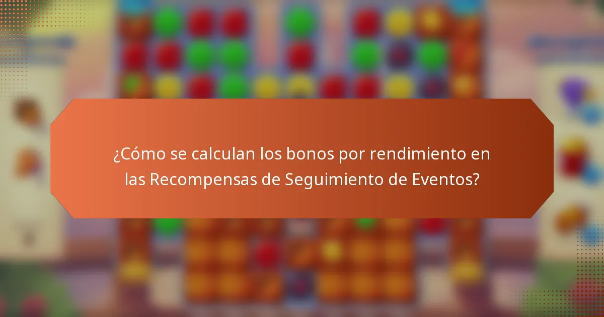 ¿Cómo se calculan los bonos por rendimiento en las Recompensas de Seguimiento de Eventos?