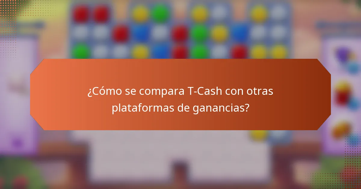 ¿Cómo se compara T-Cash con otras plataformas de ganancias?