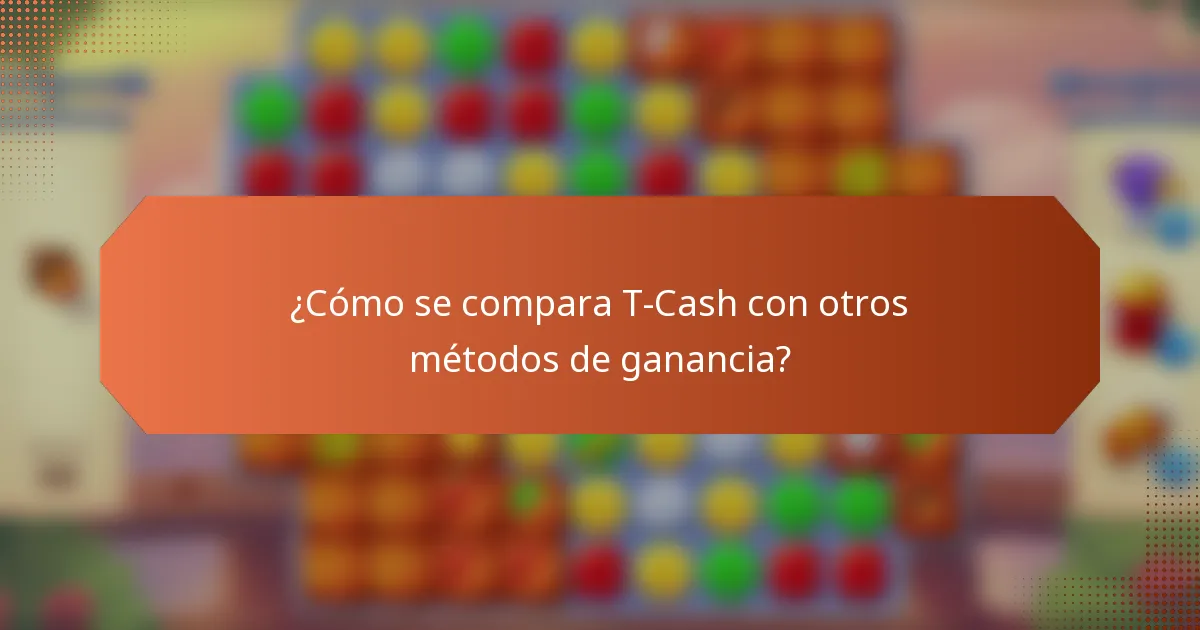 ¿Cómo se compara T-Cash con otros métodos de ganancia?