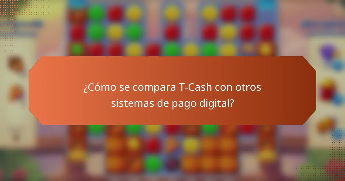 ¿Cómo se compara T-Cash con otros sistemas de pago digital?