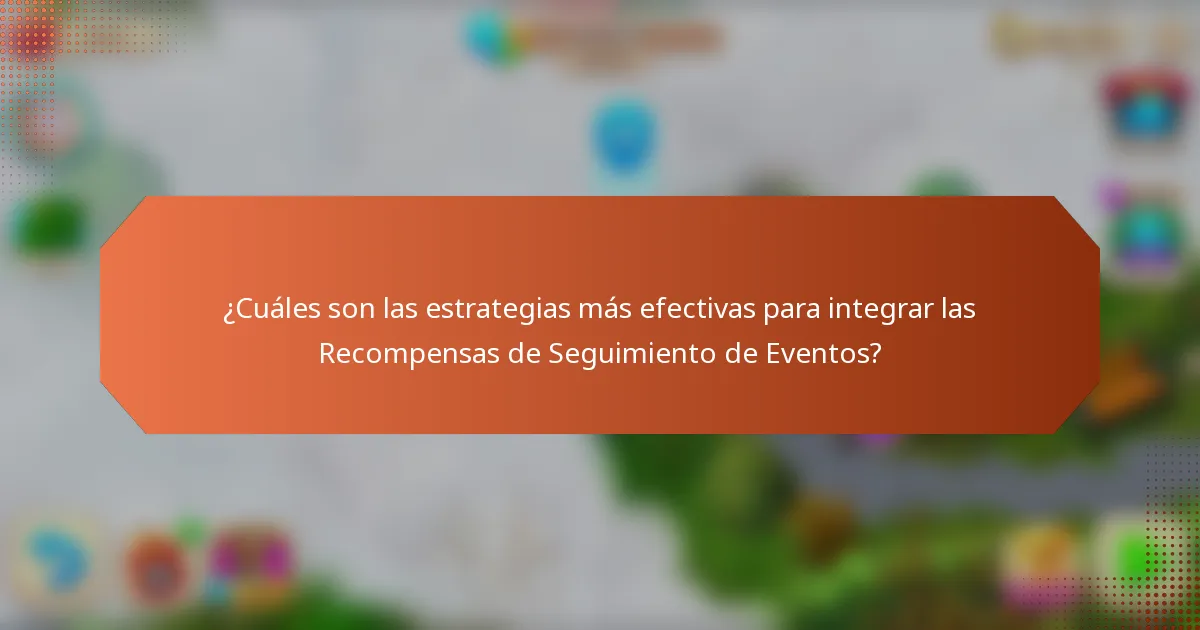 ¿Cuáles son las estrategias más efectivas para integrar las Recompensas de Seguimiento de Eventos?