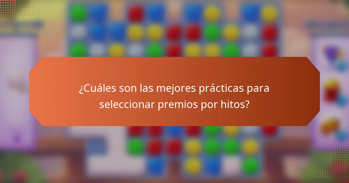 ¿Cuáles son las mejores prácticas para seleccionar premios por hitos?