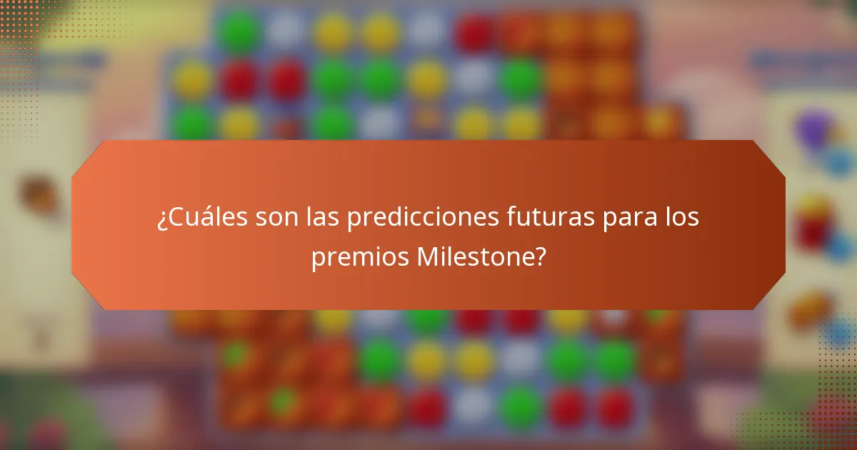 ¿Cuáles son las predicciones futuras para los premios Milestone?