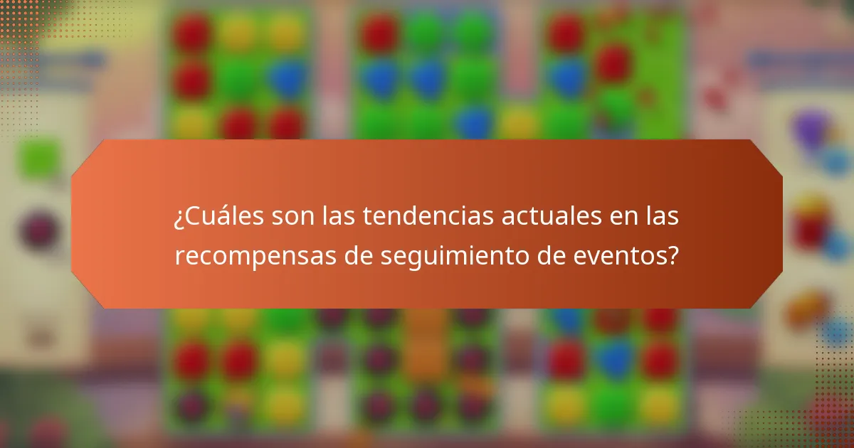¿Cuáles son las tendencias actuales en las recompensas de seguimiento de eventos?