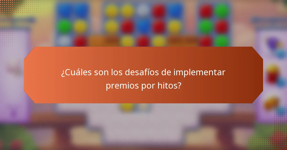 ¿Cuáles son los desafíos de implementar premios por hitos?