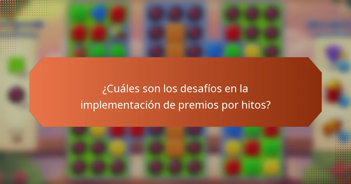 ¿Cuáles son los desafíos en la implementación de premios por hitos?