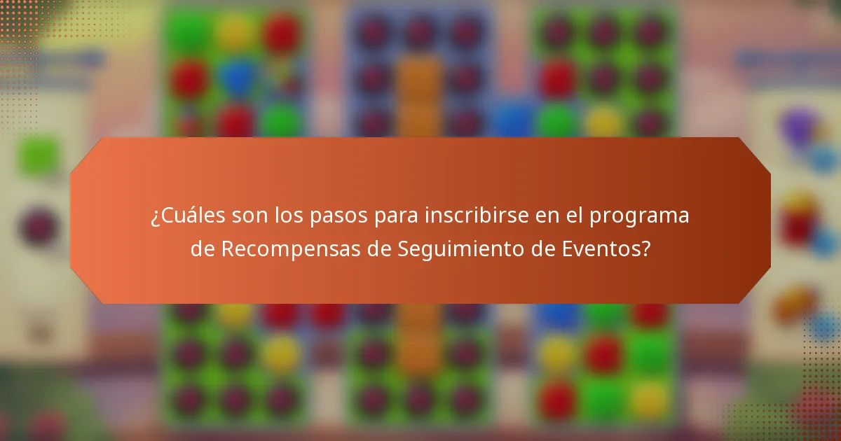 ¿Cuáles son los pasos para inscribirse en el programa de Recompensas de Seguimiento de Eventos?