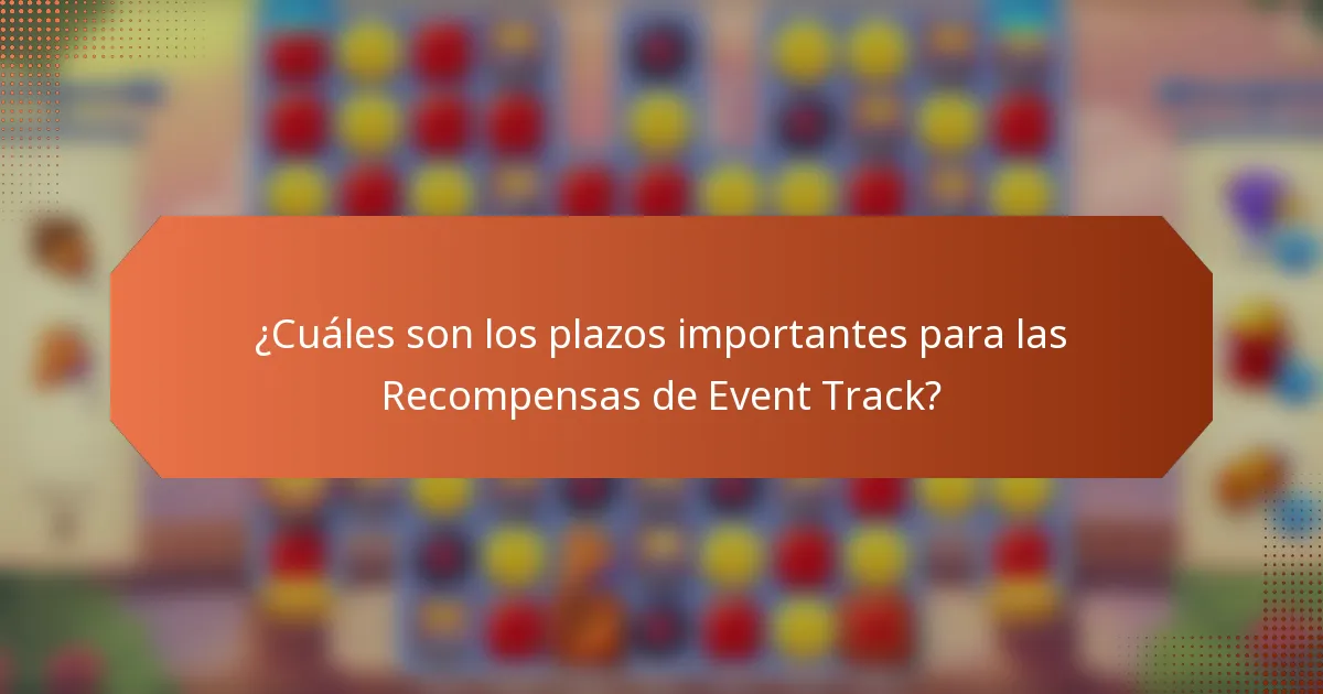 ¿Cuáles son los plazos importantes para las Recompensas de Event Track?