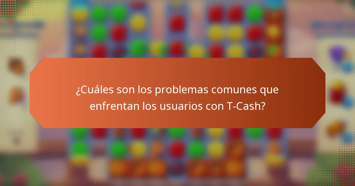 ¿Cuáles son los problemas comunes que enfrentan los usuarios con T-Cash?