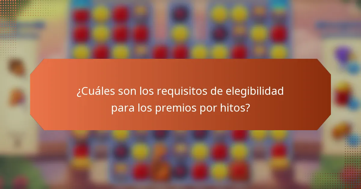 ¿Cuáles son los requisitos de elegibilidad para los premios por hitos?