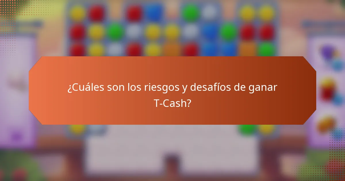 ¿Cuáles son los riesgos y desafíos de ganar T-Cash?