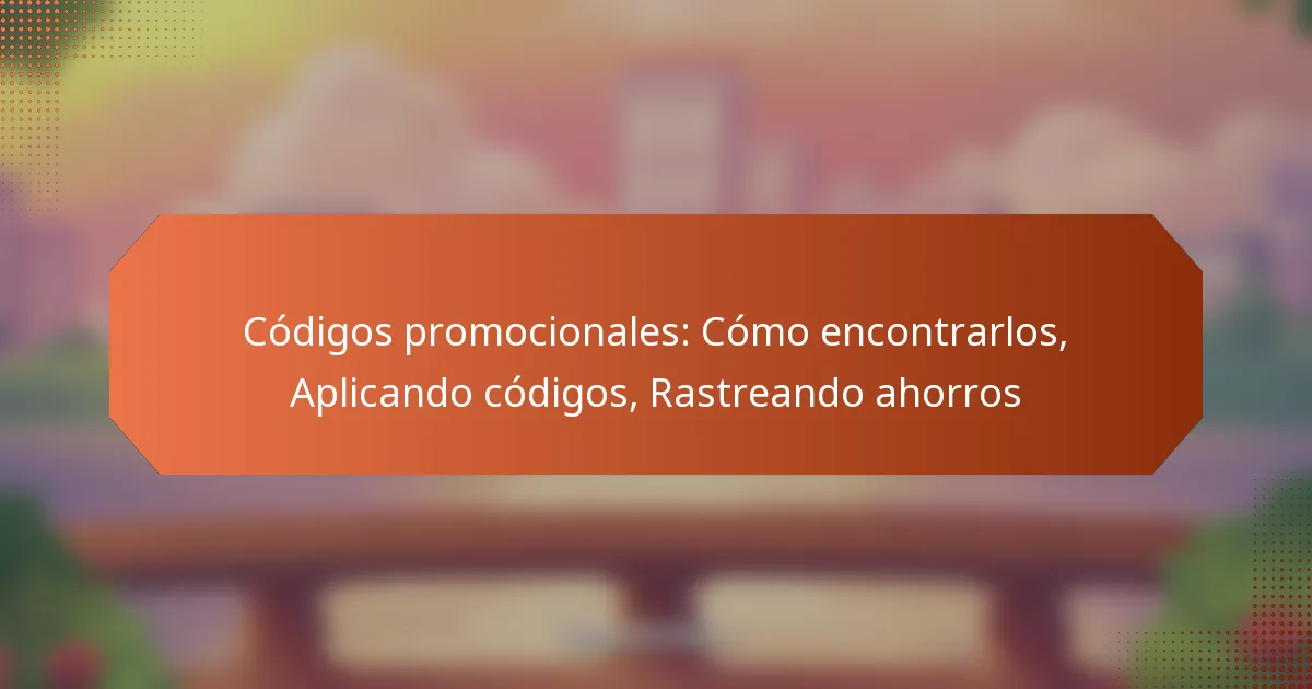 Códigos promocionales: Cómo encontrarlos, Aplicando códigos, Rastreando ahorros