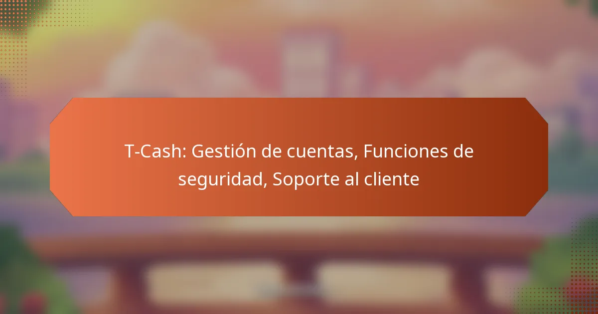 T-Cash: Gestión de cuentas, Funciones de seguridad, Soporte al cliente