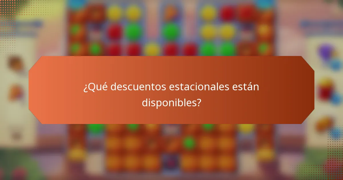 ¿Qué descuentos estacionales están disponibles?