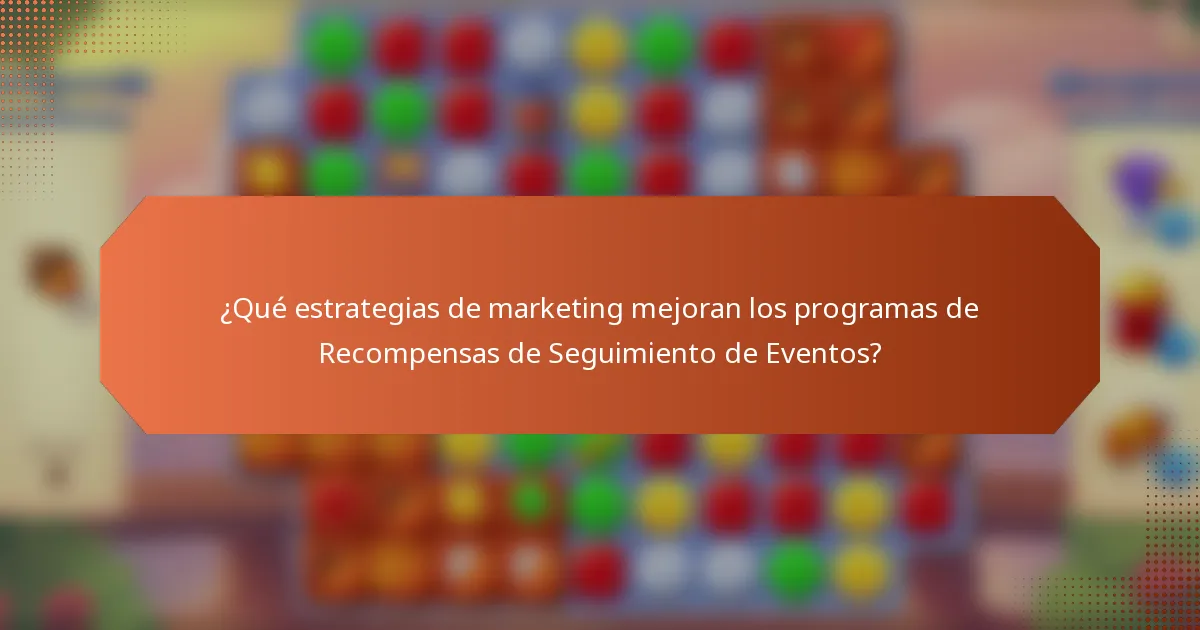 ¿Qué estrategias de marketing mejoran los programas de Recompensas de Seguimiento de Eventos?