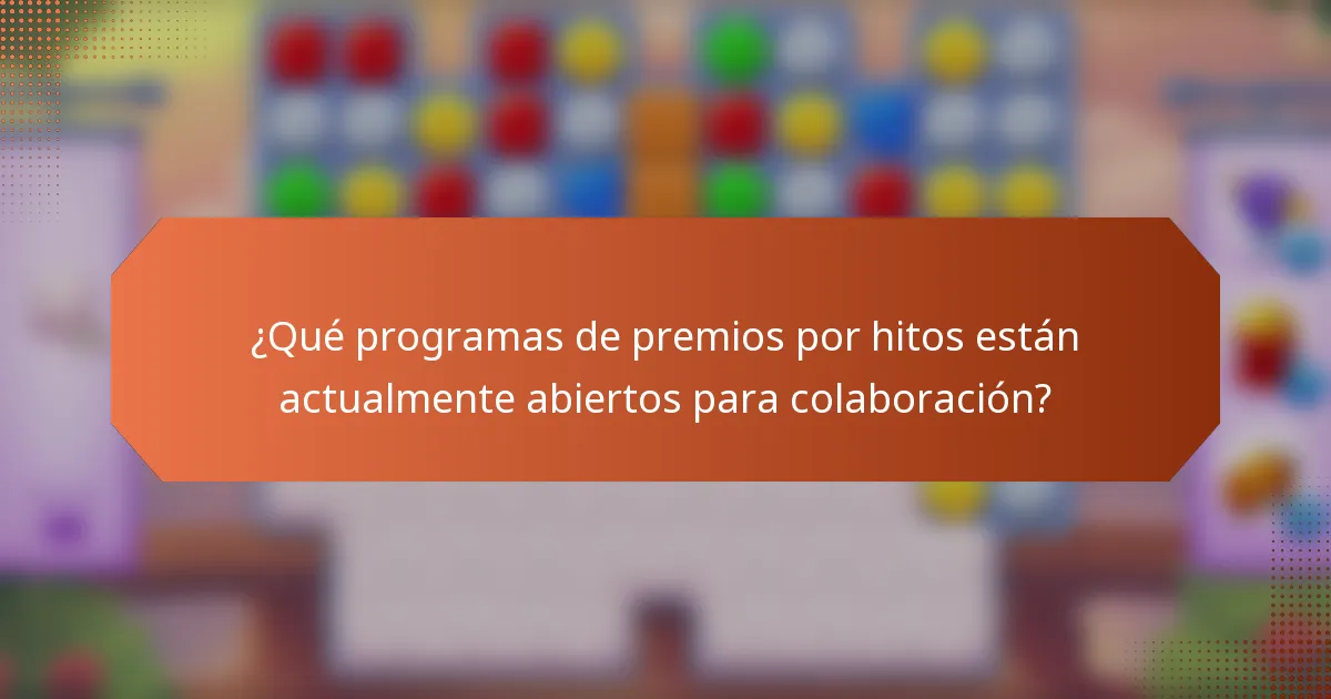 ¿Qué programas de premios por hitos están actualmente abiertos para colaboración?
