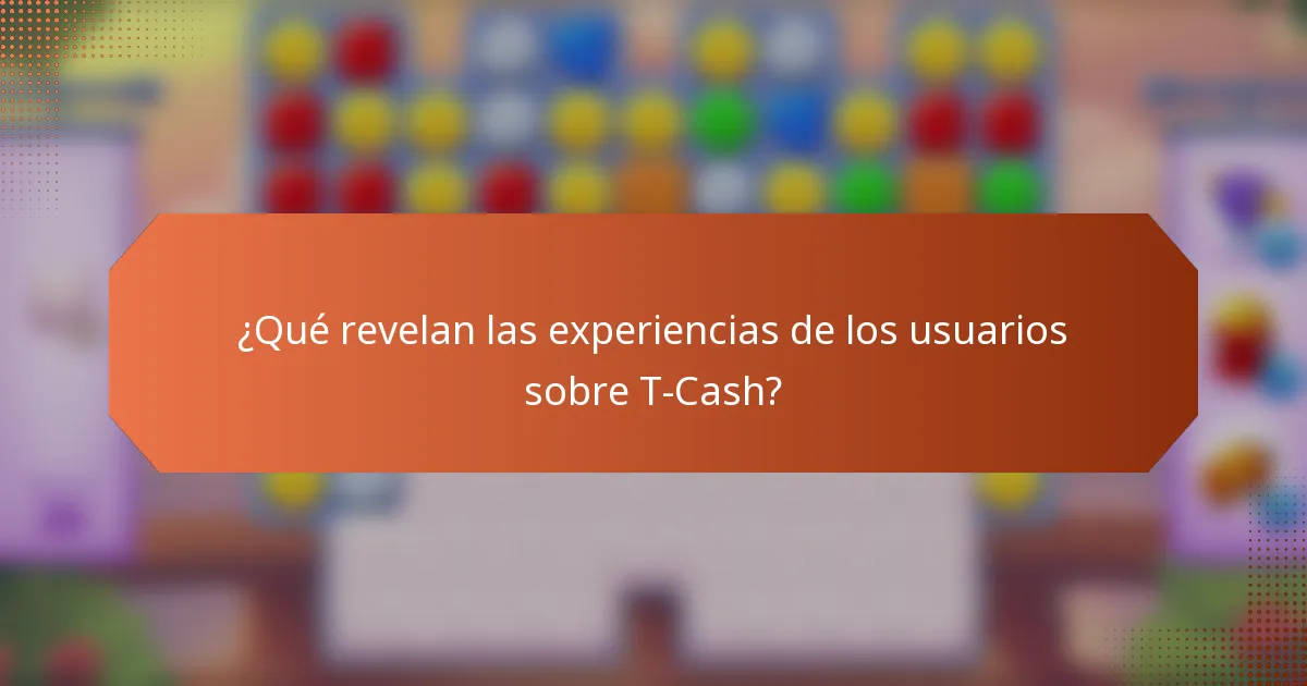 ¿Qué revelan las experiencias de los usuarios sobre T-Cash?