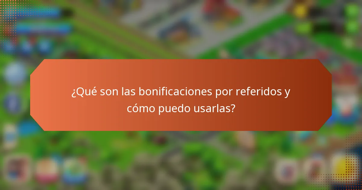 ¿Qué son las bonificaciones por referidos y cómo puedo usarlas?